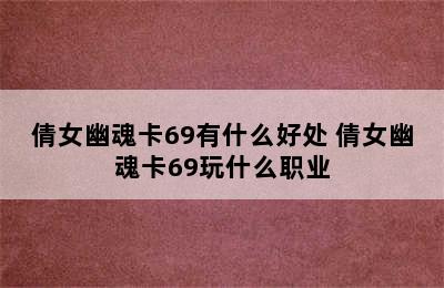 倩女幽魂卡69有什么好处 倩女幽魂卡69玩什么职业